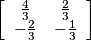 \left[ \begin{array}{cc} \frac{4}{3} & \frac{2}{3} \\ -\frac{2}{3} & -\frac{1}{3} \end{array} \right]