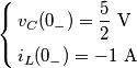 \left\{ \begin{align}
  & v_{C}(0_{-})=\frac{5}{2}\,\,\text{V} \\ 
 & i_{L}(0_{-})=-1\,\,\text{A} \\ 
\end{align} \right.\,\,