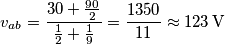 v_{ab}=\frac{30+\frac{90}{2}}{\frac{1}{2}+\frac{1}{9}}=\frac{1350}{11}\approx 123\,\text{V} v_{ab}=\frac{30+\frac{90}{2}}{\frac{1}{2}+\frac{1}{9}}=\frac{1350}{11}\approx 123\,\text{V}