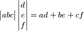 \begin{vmatrix}a b c \end{vmatrix} \begin{vmatrix}d \\ e \\ f\end{vmatrix} = ad + be + cf \begin{vmatrix}a b c \end{vmatrix} \begin{vmatrix}d \\ e \\ f\end{vmatrix} = ad + be + cf