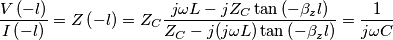 \frac{V\left( -l \right)}{I\left( -l \right)}=Z\left( -l \right)=Z_{{C}}\frac{j \omega L-jZ_{{C}}\tan \left( -\beta _{z}l \right)}{Z_{{C}}-j(j \omega L)\tan \left( -\beta _{z}l \right)}=\frac{1}{j\omega {C}} \frac{V\left( -l \right)}{I\left( -l \right)}=Z\left( -l \right)=Z_{{C}}\frac{j \omega L-jZ_{{C}}\tan \left( -\beta _{z}l \right)}{Z_{{C}}-j(j \omega L)\tan \left( -\beta _{z}l \right)}=\frac{1}{j\omega {C}}
