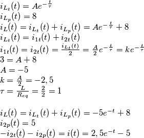 \begin{array}{l}
{i_{{L_t}}}(t) = A{e^{ - \frac{t}{\tau }}}\\
{i_{{L_p}}}(t) = 8\\
{i_L}(t) = {i_{{L_t}}}(t) + {i_{{L_p}}}(t) = A{e^{ - \frac{t}{\tau }}} + 8\\
{i_{{L_t}}}(t) = {i_{1t}}(t) + {i_{2t}}(t)\\
{i_{1t}}(t) = {i_{2t}}(t) = \frac{{{i_{{L_t}}}(t)}}{2} = \frac{A}{2}{e^{ - \frac{t}{\tau }}} = k{e^{ - \frac{t}{\tau }}}\\
3 = A + 8\\
A =  - 5\\
k = \frac{A}{2} =  - 2,5\\
\tau  = \frac{L}{{{R_{eq}}}} = \frac{2}{2} = 1\\
\\
{i_L}(t) = {i_{{L_t}}}(t) + {i_{{L_p}}}(t) =  - 5{e^{ - t}} + 8\\
{i_{2p}}(t) = 5\\
 - {i_{2t}}(t) - {i_{2p}}(t) = i(t) = 2,5{e^{ - t}} - 5
\end{array}