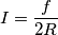 I=\frac{f}{2R}