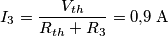 I_3=\frac{V_{th}}{R_{th}+R_3}=0{,}9\;\text{A}