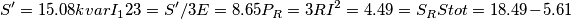 S'=15.08 kvar
I_123=S'/3E=8.65
P_R=3RI^2 = 4.49=S_R
Stot= 18.49-5.61 S'=15.08 kvar
I_123=S'/3E=8.65
P_R=3RI^2 = 4.49=S_R
Stot= 18.49-5.61