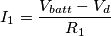 I_{1}= \frac{V_{batt}-V_{d}}{R_{1}}
