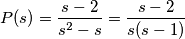 P(s) = \frac{s - 2}{s^{2} - s} =  \frac{s - 2}{s(s-1)}
