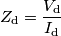 Z_\text{d} = \frac{V_\text{d}}{I_\text{d}} Z_\text{d} = \frac{V_\text{d}}{I_\text{d}}