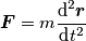 \boldsymbol{F} = m\frac{\text{d}^2 \boldsymbol{r}}{\text{d} t^2} \boldsymbol{F} = m\frac{\text{d}^2 \boldsymbol{r}}{\text{d} t^2}