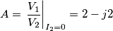 A={{\left. \frac{{{V}_{1}}}{{{V}_{2}}} \right|}_{{{I}_{2}}=0}}=2-j2