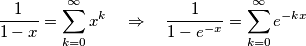 \frac{1}{1-x}=\sum\limits_{k=0}^{\infty }{{{x}^{k}}}\quad \Rightarrow \quad \frac{1}{1-{{e}^{-x}}}=\sum\limits_{k=0}^{\infty }{{{e}^{-kx}}}
