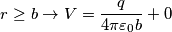 r\geq  b\rightarrow  V=\frac{q}{4\pi \varepsilon_{0}b} +0