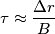 \tau\approx\frac{\Delta r}{B}