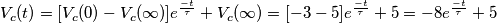 V_{c}(t) = [V_c(0) - V_c(\infty)]e^{\frac{-t}{\tau}} + V_c(\infty) = [-3 -5]e^{\frac{-t}{\tau}} + 5 = -8e^{\frac{-t}{\tau}} + 5