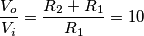 \frac{V_o}{V_i}=\frac{R_2+R_1}{R_1}=10 \frac{V_o}{V_i}=\frac{R_2+R_1}{R_1}=10