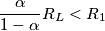 \frac{ \alpha }{1 - \alpha} R_L < R_1
