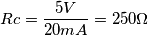 Rc=\frac{5V}{20mA}=250\Omega Rc=\frac{5V}{20mA}=250\Omega