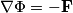 \nabla \Phi = - \mathbf F \nabla \Phi = - \mathbf F