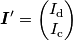 \boldsymbol{I}^\prime = \begin{pmatrix}I_\mathrm{d} \\ I_\mathrm{c}\end{pmatrix} \boldsymbol{I}^\prime = \begin{pmatrix}I_\mathrm{d} \\ I_\mathrm{c}\end{pmatrix}