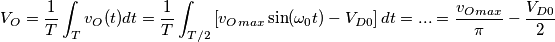 V_O=\frac{1}{T} \int_{T} v_O(t) dt=\frac{1}{T} \int_{T/2} \left[v_O_{max} \sin(\omega_0 t)-V_{D0} \right]dt=...=\frac{v_O_{max}}{\pi}-\frac{V_{D0}}{2}