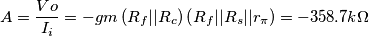 A=\frac{Vo}{I_i}=      -gm \left( R_f || R_c \right) \left( R_f || R_s  || r_{\pi} \right)=-358.7k\Omega