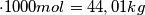 \cdot 1000 {mol}=44,01 {kg} \cdot 1000 {mol}=44,01 {kg}