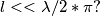 l<< \lambda/ 2*\pi? l<< \lambda/ 2*\pi?