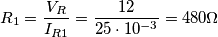 R_{1}=\frac{V_{R}}{I_{R1}}=\frac{12}{25\cdot 10^{-3}}=480\Omega R_{1}=\frac{V_{R}}{I_{R1}}=\frac{12}{25\cdot 10^{-3}}=480\Omega