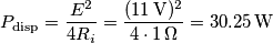 P_\text{disp}=\frac{E^2}{4R_i}=\frac{(11\,\text{V})^2}{4\cdot 1\,\Omega}=30.25\,\text{W}