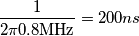 \frac{1}{2\pi0.8\text{MHz}}=200ns
