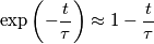 \exp\left(-\frac{t}{\tau}\right)\approx 1-\frac{t}{\tau} \exp\left(-\frac{t}{\tau}\right)\approx 1-\frac{t}{\tau}