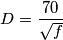 D=\frac{70}{\sqrt{f}}