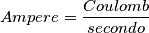 Ampere=\frac{Coulomb}{secondo} Ampere=\frac{Coulomb}{secondo}