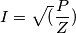 \[I= \sqrt(\frac{P}{Z})\]