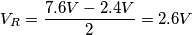 V_{R} = \frac{7.6V - 2.4V} {2} = 2.6V