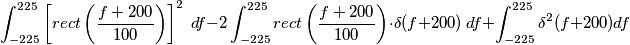 \int_{-225}^{225} \left[rect \left(\frac{f+200}{100}\right)\right]^2\;df - 2 \int_{-225}^{225} rect \left(\frac{f+200}{100}\right) \cdot \delta(f+200)\;df + \int_{-225}^{225} \delta^2(f+200) df