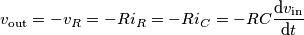 v_\text{out} = -v_R = -R i_R = -Ri_C = -RC\frac{\text{d}v_\text{in}}{\text{d}t} v_\text{out} = -v_R = -R i_R = -Ri_C = -RC\frac{\text{d}v_\text{in}}{\text{d}t}
