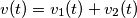 v(t) = v_1(t) + v_2(t) v(t) = v_1(t) + v_2(t)