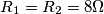 R_1=R_2= 8\Omega R_1=R_2= 8\Omega