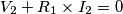 V_2 + R_1 \times I_2 = 0