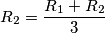 R_2 = \frac{R_1 + R_2}{3} R_2 = \frac{R_1 + R_2}{3}
