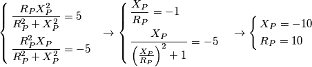 \left\{ \begin{align}
  & \frac{R_{P}X_{P}^{2}}{R_{P}^{2}+X_{P}^{2}}=5 \\ 
 & \frac{R_{P}^{2}X_{P}}{R_{P}^{2}+X_{P}^{2}}=-5 \\ 
\end{align} \right.\,\,\,\,\to \left\{ \begin{align}
  & \frac{X_{P}}{R_{P}}=-1 \\ 
 & \frac{X_{P}}{\left( \frac{X_{P}}{R_{P}} \right)^{2}+1}=-5 \\ 
\end{align} \right.\,\,\,\,\,\,\to \left\{ \begin{align}
  & X_{P}=-10 \\ 
 & R_{P}=10 \\ 
\end{align} \right.