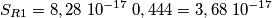 S_{R1} = 8,28 \; 10^{-17} \; 0,444 = 3,68 \;10^{-17} S_{R1} = 8,28 \; 10^{-17} \; 0,444 = 3,68 \;10^{-17}