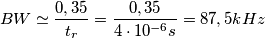 BW\simeq \frac {0,35}{t_r}= \frac {0,35}{4\cdot 10^{-6}s}=87,5 kHz BW\simeq \frac {0,35}{t_r}= \frac {0,35}{4\cdot 10^{-6}s}=87,5 kHz