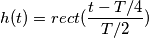 h(t) = rect ( \frac{t-{T/4}}{T/2} )