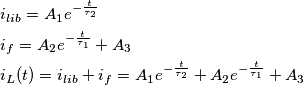 \begin{align}
  & i_{lib}=A_{1}e^{-\frac{t}{\tau _{2}}} \\ 
 & i_{f}=A_{2}e^{-\frac{t}{\tau _{1}}}+A_{3} \\ 
 & i_{L}(t)=i_{lib}+i_{f}=A_{1}e^{-\frac{t}{\tau _{2}}}+A_{2}e^{-\frac{t}{\tau _{1}}}+A_{3} \\ 
\end{align}