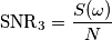 \text{SNR}_3 = \frac{S(\omega)}{N}