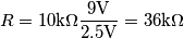 R=10\text{k}\Omega \frac{9\text{V}}{2.5\text{V}}=36\text{k}\Omega