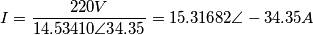 I=\frac{220 V}{14.53410\angle 34.35}=15.31682\angle -34.35 A I=\frac{220 V}{14.53410\angle 34.35}=15.31682\angle -34.35 A