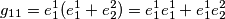 g_{11} = e^1_1 (e^1_1 + e^2_2) = e^1_1 e^1_1 + e^1_1 e^2_2
